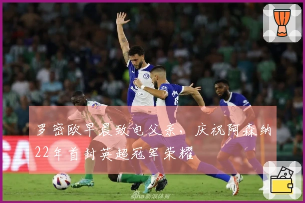 罗密欧早晨致电父亲，庆祝阿森纳22年首封英超冠军荣耀